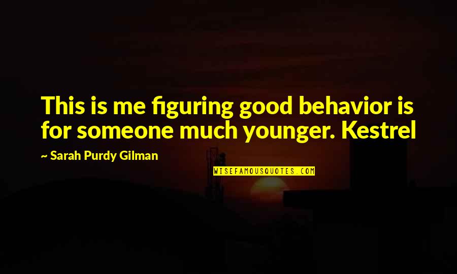 Figuring Someone Out Quotes By Sarah Purdy Gilman: This is me figuring good behavior is for