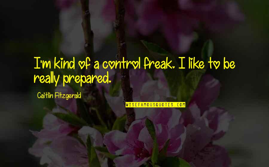Figuring Something Out Quotes By Caitlin Fitzgerald: I'm kind of a control freak. I like