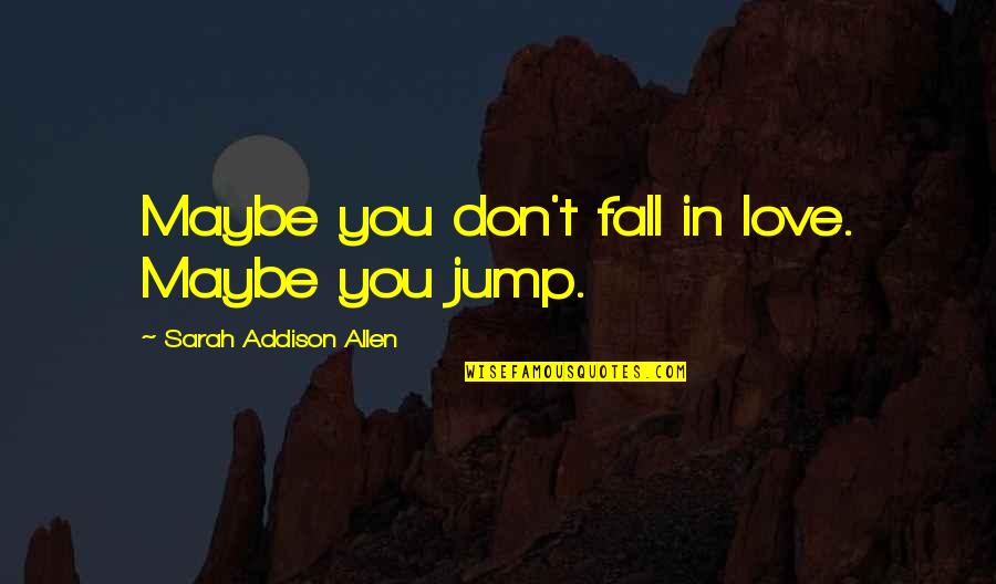 Figuring Something Out Quotes By Sarah Addison Allen: Maybe you don't fall in love. Maybe you