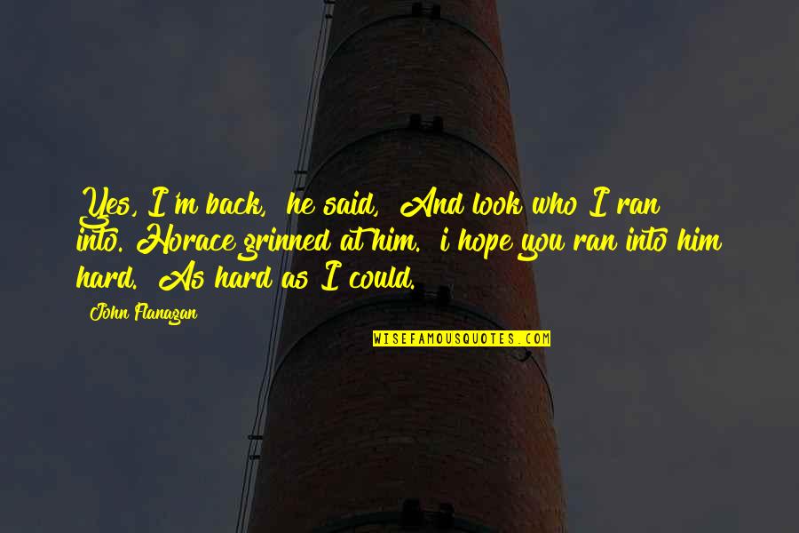 Figuring Things Out In Life Quotes By John Flanagan: Yes, I'm back," he said, "And look who