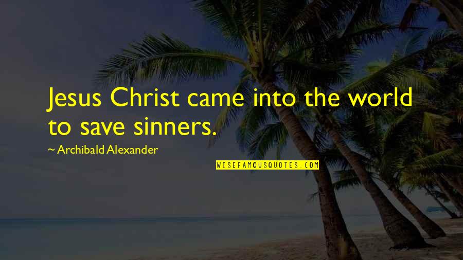 Figuringshitout Quotes By Archibald Alexander: Jesus Christ came into the world to save