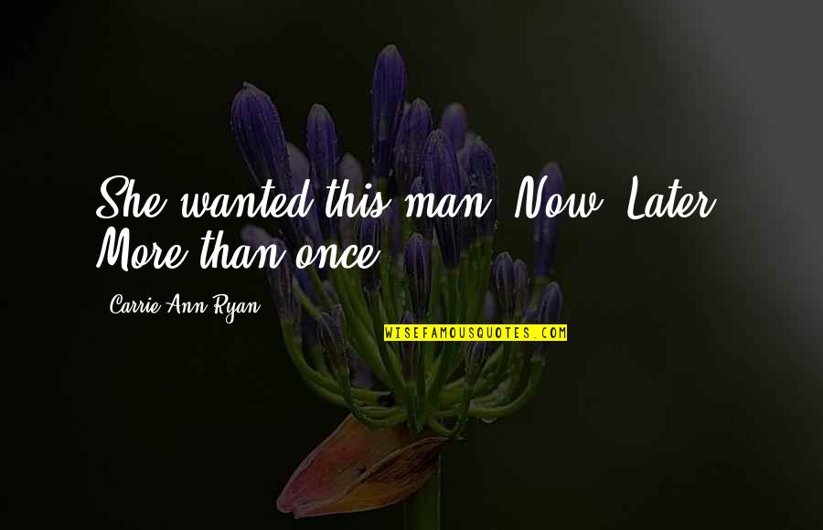 Figus Archer Quotes By Carrie Ann Ryan: She wanted this man. Now. Later. More than