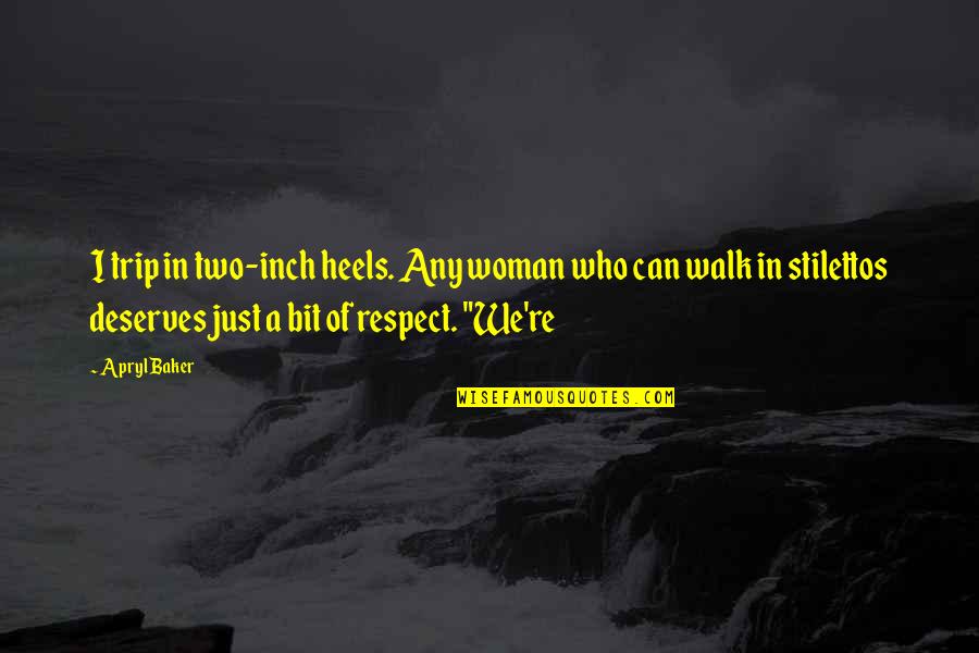 Figus Petr Quotes By Apryl Baker: I trip in two-inch heels. Any woman who Figus Petr Quotes By Apryl Baker: I trip in two-inch heels. Any woman who