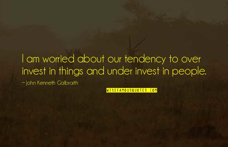 Figus Petr Quotes By John Kenneth Galbraith: I am worried about our tendency to over Figus Petr Quotes By John Kenneth Galbraith: I am worried about our tendency to over