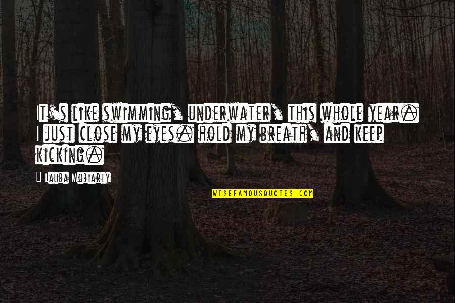 Figus Petr Quotes By Laura Moriarty: It's like swimming, underwater, this whole year. I