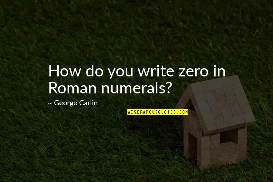 Figyelem K Pek Quotes By George Carlin: How do you write zero in Roman numerals?