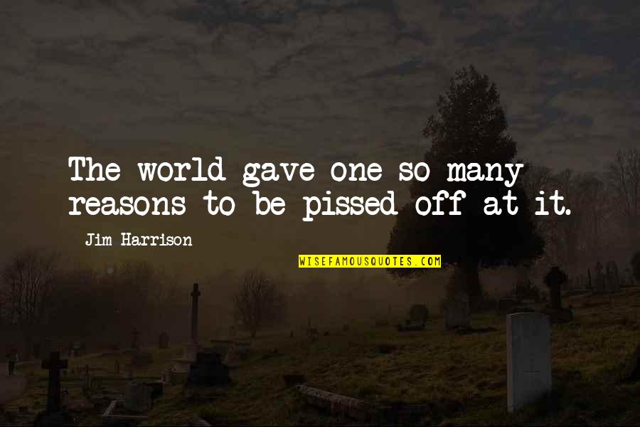 Figyelmess G Quotes By Jim Harrison: The world gave one so many reasons to Figyelmess G Quotes By Jim Harrison: The world gave one so many reasons to