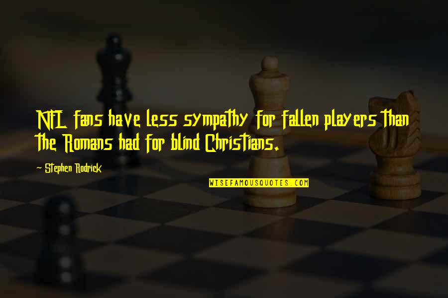 Figyelmess G Quotes By Stephen Rodrick: NFL fans have less sympathy for fallen players Figyelmess G Quotes By Stephen Rodrick: NFL fans have less sympathy for fallen players