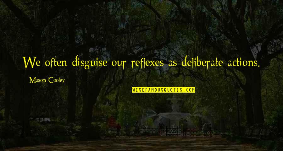 Figyelmet Felh V Quotes By Mason Cooley: We often disguise our reflexes as deliberate actions. Figyelmet Felh V Quotes By Mason Cooley: We often disguise our reflexes as deliberate actions.