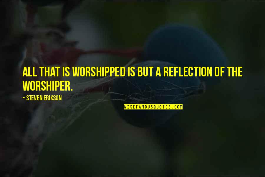 Figyelmet Felh V Quotes By Steven Erikson: All that is worshipped is but a reflection Figyelmet Felh V Quotes By Steven Erikson: All that is worshipped is but a reflection
