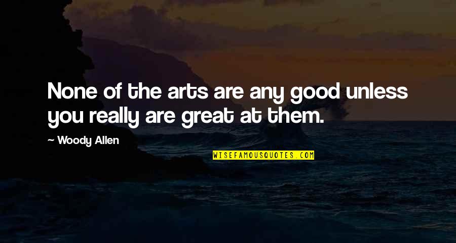 Figyelmet Felh V Quotes By Woody Allen: None of the arts are any good unless