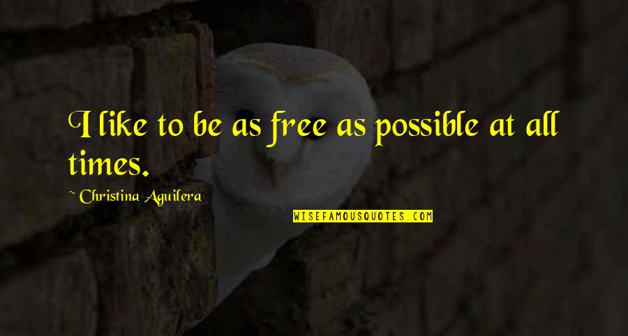 Figyelmetlen Quotes By Christina Aguilera: I like to be as free as possible Figyelmetlen Quotes By Christina Aguilera: I like to be as free as possible
