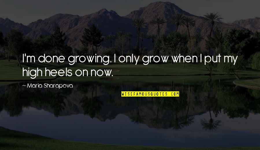 Figyelmeztet S Quotes By Maria Sharapova: I'm done growing. I only grow when I Figyelmeztet S Quotes By Maria Sharapova: I'm done growing. I only grow when I