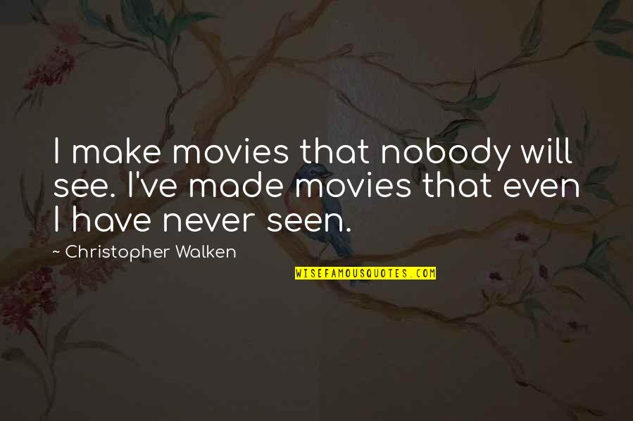Fihria Quotes By Christopher Walken: I make movies that nobody will see. I've Fihria Quotes By Christopher Walken: I make movies that nobody will see. I've