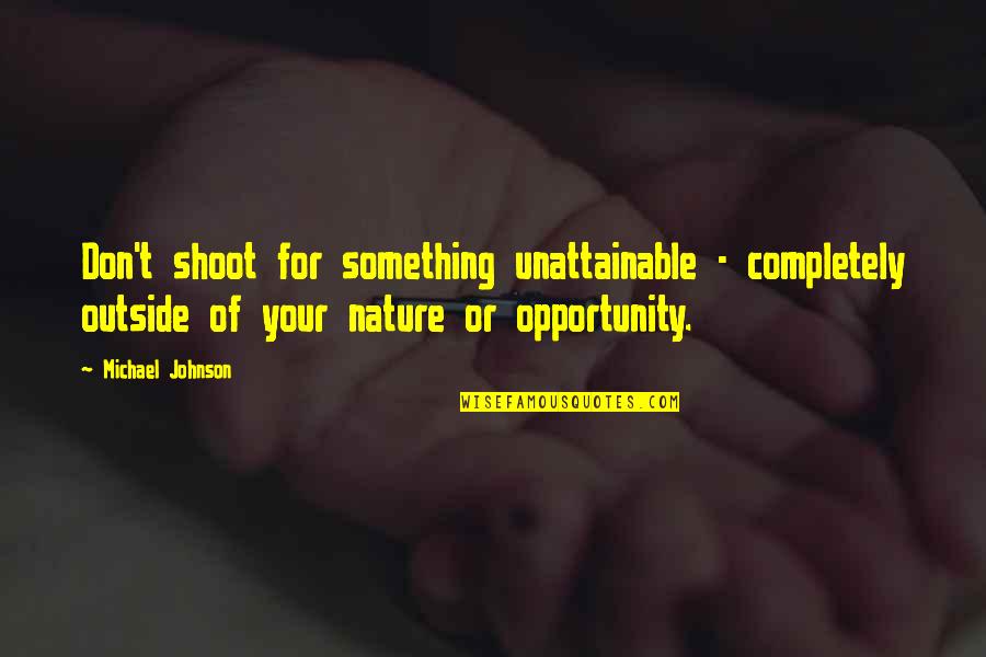 Fihria Quotes By Michael Johnson: Don't shoot for something unattainable - completely outside Fihria Quotes By Michael Johnson: Don't shoot for something unattainable - completely outside