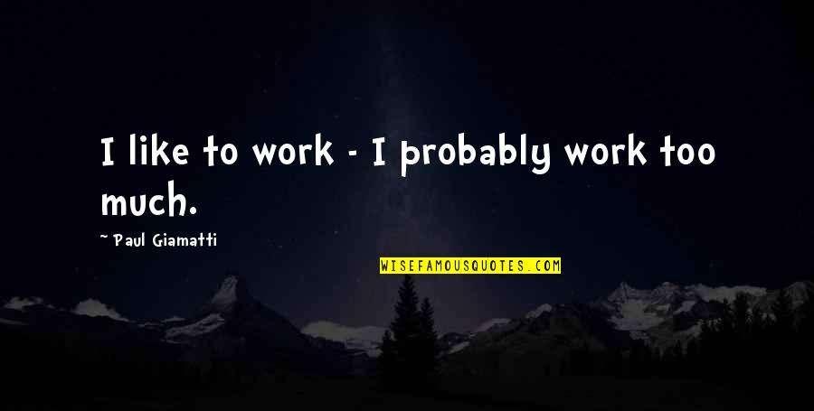 Fihria Quotes By Paul Giamatti: I like to work - I probably work Fihria Quotes By Paul Giamatti: I like to work - I probably work