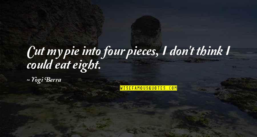 Fihris Quotes By Yogi Berra: Cut my pie into four pieces, I don't