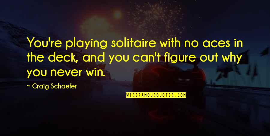Fiiiiiirrrre Quotes By Craig Schaefer: You're playing solitaire with no aces in the