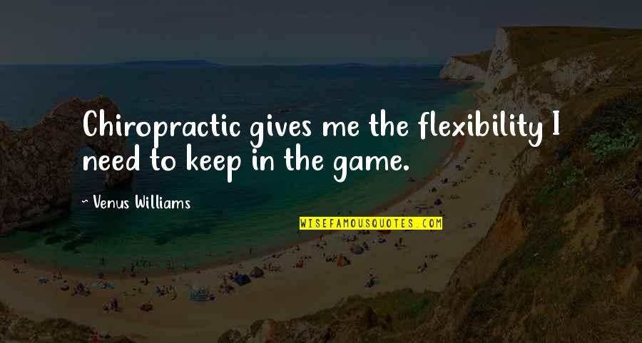 Fiiiiiirrrre Quotes By Venus Williams: Chiropractic gives me the flexibility I need to