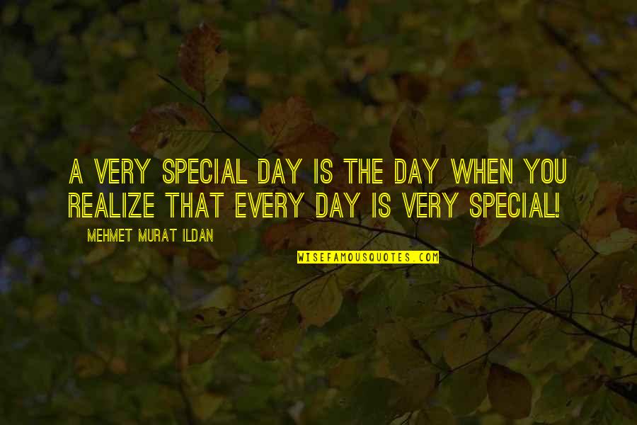 Fiindca Ai Quotes By Mehmet Murat Ildan: A very special day is the day when