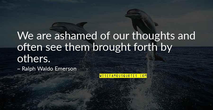 Fiindune Quotes By Ralph Waldo Emerson: We are ashamed of our thoughts and often