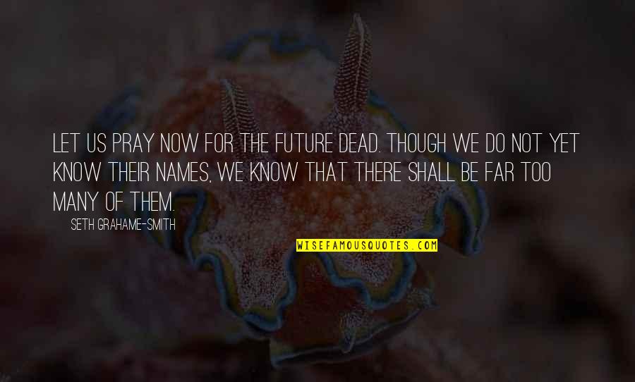 Fiindune Quotes By Seth Grahame-Smith: Let us pray now for the future dead.