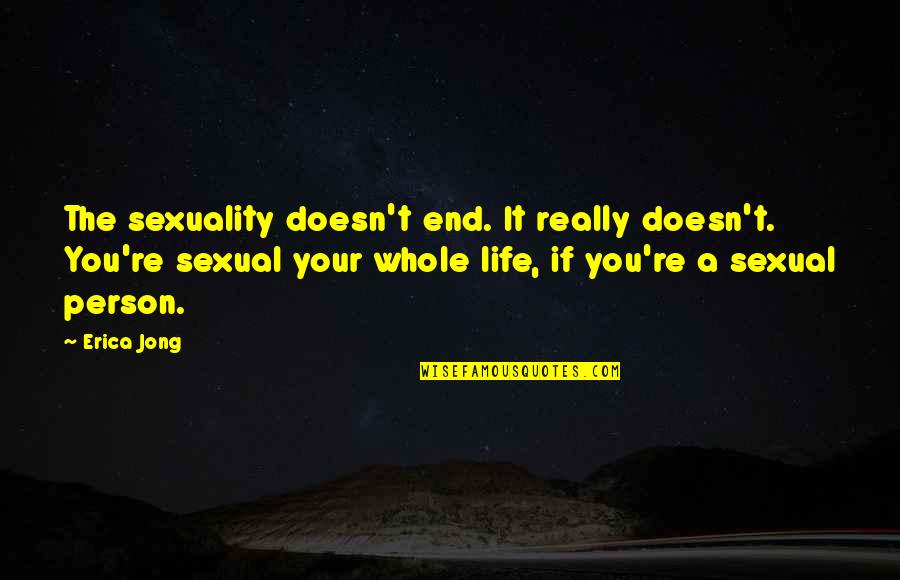 Fiing Quotes By Erica Jong: The sexuality doesn't end. It really doesn't. You're Fiing Quotes By Erica Jong: The sexuality doesn't end. It really doesn't. You're