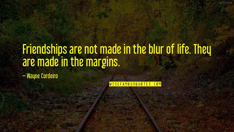 Fiing Quotes By Wayne Cordeiro: Friendships are not made in the blur of