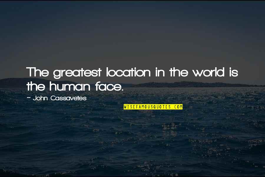 Fiinta Dex Quotes By John Cassavetes: The greatest location in the world is the Fiinta Dex Quotes By John Cassavetes: The greatest location in the world is the