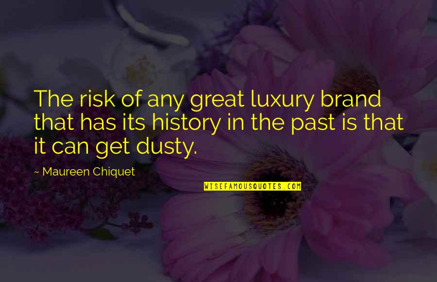 Fiinta Dex Quotes By Maureen Chiquet: The risk of any great luxury brand that Fiinta Dex Quotes By Maureen Chiquet: The risk of any great luxury brand that