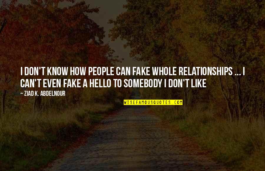 Fiinte Imaginare Quotes By Ziad K. Abdelnour: I don't know how people can fake whole
