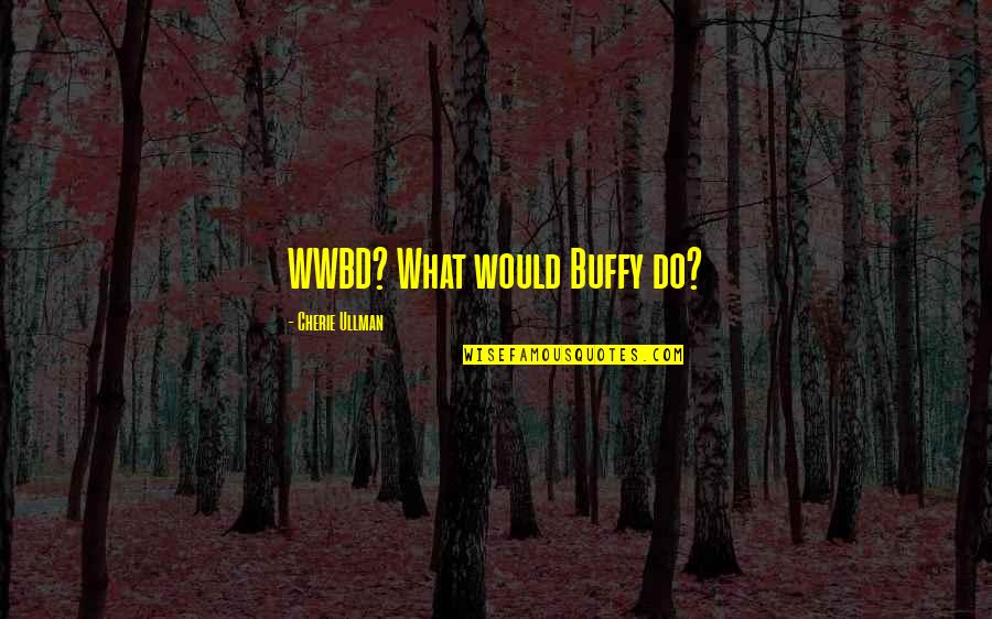Fiinterchillers Quotes By Cherie Ullman: WWBD? What would Buffy do?