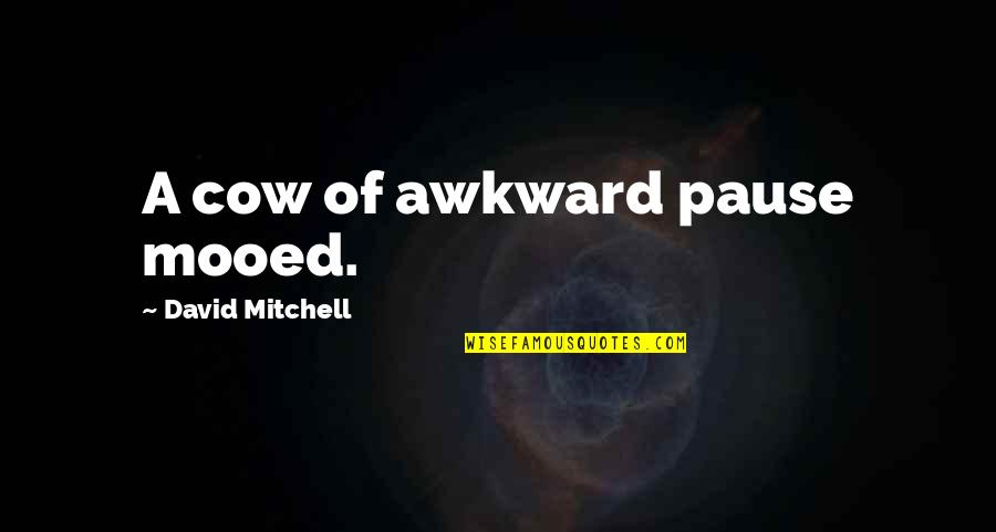 Fijaker Quotes By David Mitchell: A cow of awkward pause mooed. Fijaker Quotes By David Mitchell: A cow of awkward pause mooed.