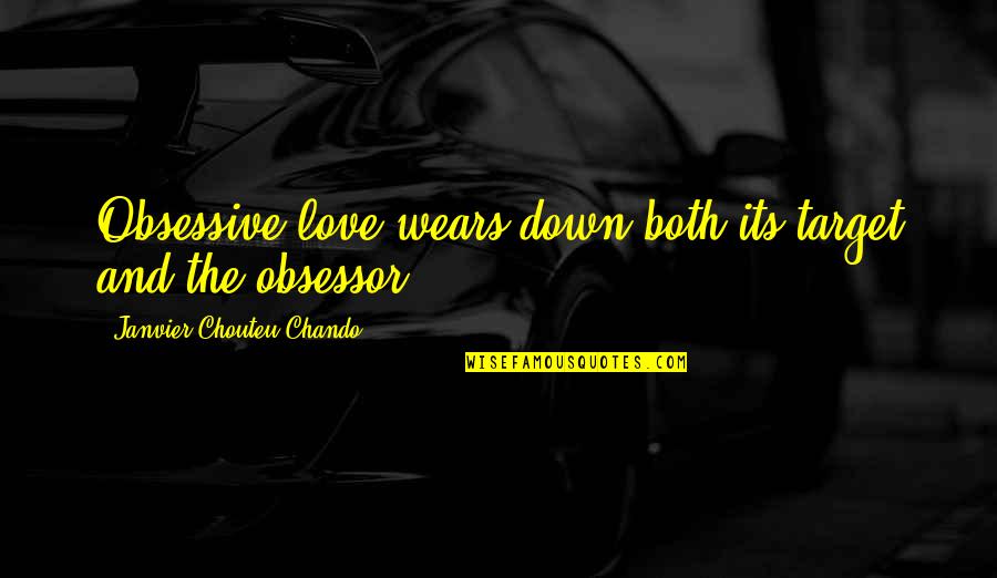 Fijal Photography Quotes By Janvier Chouteu-Chando: Obsessive love wears down both its target and