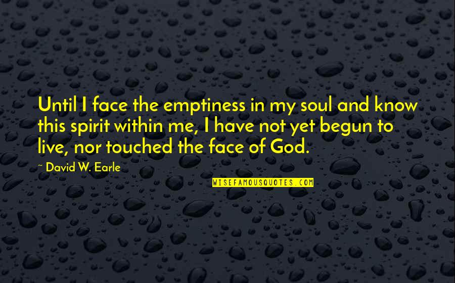 Fijalkowski Quotes By David W. Earle: Until I face the emptiness in my soul