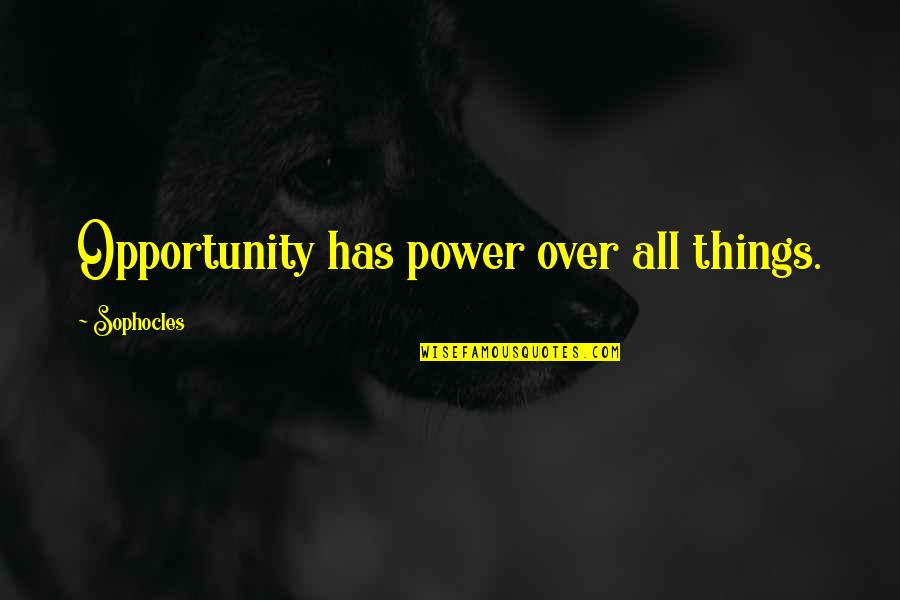 Fijan Quotes By Sophocles: Opportunity has power over all things.