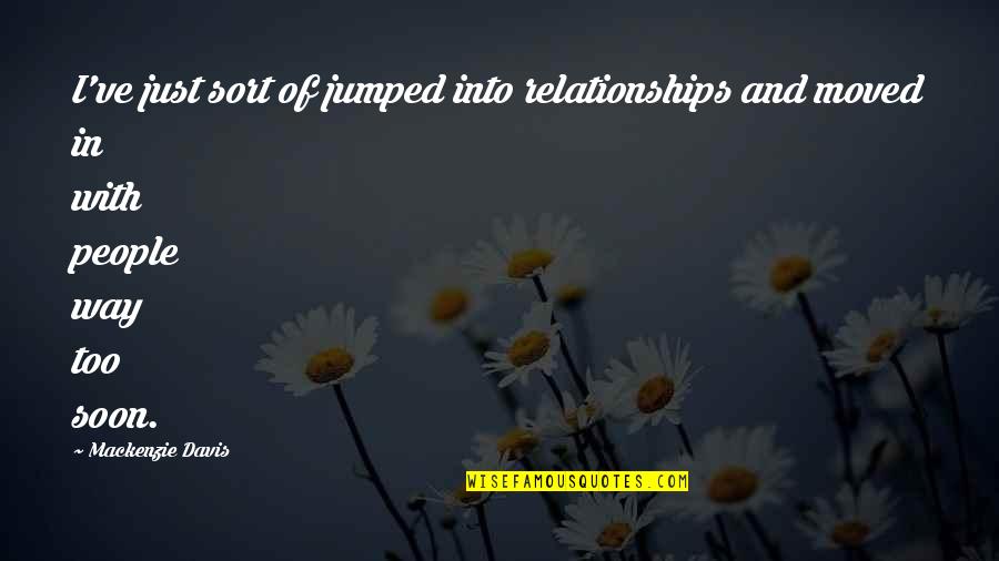 Fijan Raven Quotes By Mackenzie Davis: I've just sort of jumped into relationships and Fijan Raven Quotes By Mackenzie Davis: I've just sort of jumped into relationships and