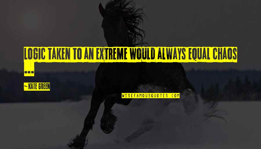 Fijar Celdas Quotes By Kate Green: Logic taken to an extreme would always equal
