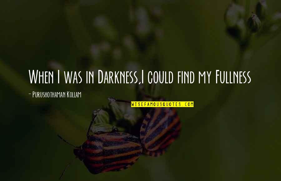 Fijar Celdas Quotes By Purushothaman Kollam: When I was in Darkness,I could find my
