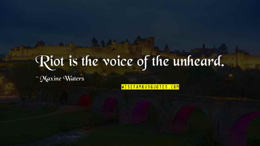 Fijar Filas Quotes By Maxine Waters: Riot is the voice of the unheard. Fijar Filas Quotes By Maxine Waters: Riot is the voice of the unheard.