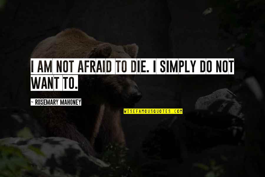 Fijar Sinonimo Quotes By Rosemary Mahoney: I am not afraid to die. I simply