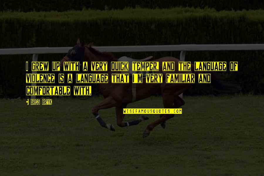 Fijarse Significado Quotes By Greg Bryk: I grew up with a very quick temper,