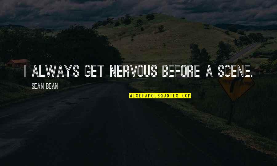 Fijarse Significado Quotes By Sean Bean: I always get nervous before a scene.