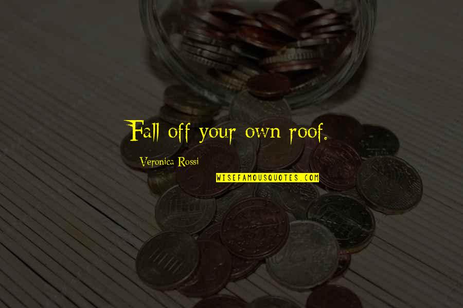 Fijarse Spanish Quotes By Veronica Rossi: Fall off your own roof. Fijarse Spanish Quotes By Veronica Rossi: Fall off your own roof.