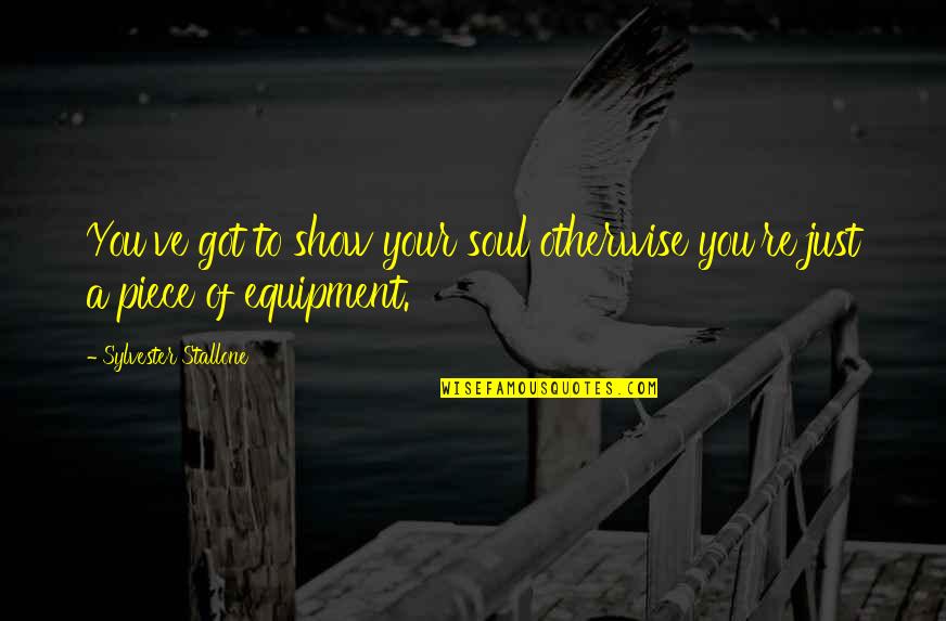 Fijas Obec Quotes By Sylvester Stallone: You've got to show your soul otherwise you're