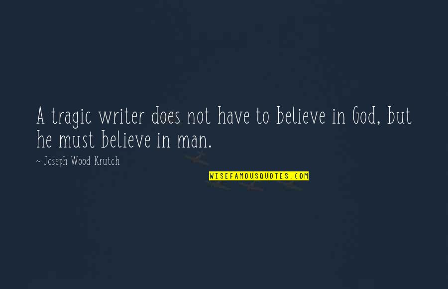 Fijate Quotes By Joseph Wood Krutch: A tragic writer does not have to believe Fijate Quotes By Joseph Wood Krutch: A tragic writer does not have to believe