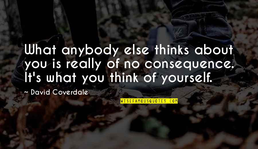 Fijian Proverbs Quotes By David Coverdale: What anybody else thinks about you is really Fijian Proverbs Quotes By David Coverdale: What anybody else thinks about you is really