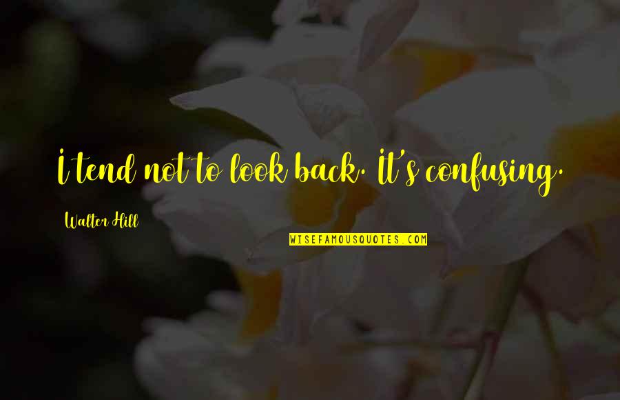 Fijian Proverbs Quotes By Walter Hill: I tend not to look back. It's confusing. Fijian Proverbs Quotes By Walter Hill: I tend not to look back. It's confusing.