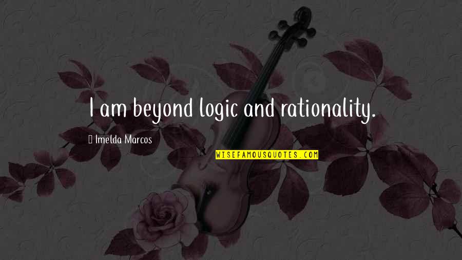 Fijian Quotes By Imelda Marcos: I am beyond logic and rationality.