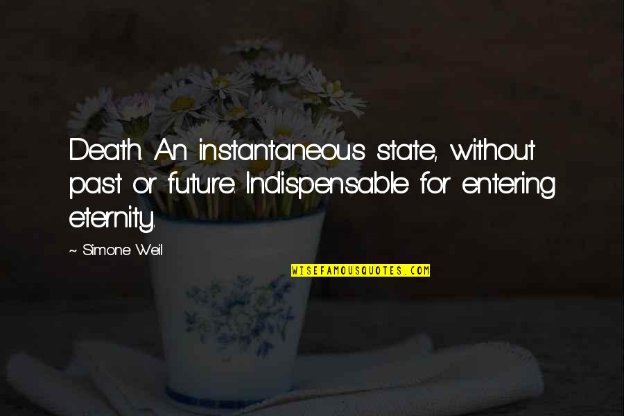 Fijona In Spanish Quotes By Simone Weil: Death. An instantaneous state, without past or future. Fijona In Spanish Quotes By Simone Weil: Death. An instantaneous state, without past or future.